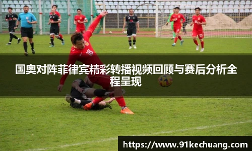 国奥对阵菲律宾精彩转播视频回顾与赛后分析全程呈现