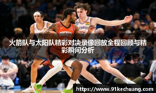 火箭队与太阳队精彩对决录像回放全程回顾与精彩瞬间分析