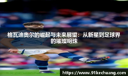 格瓦迪奥尔的崛起与未来展望：从新星到足球界的璀璨明珠