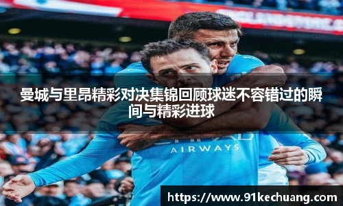 曼城与里昂精彩对决集锦回顾球迷不容错过的瞬间与精彩进球